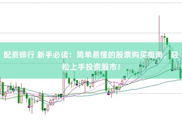 配资排行 新手必读：简单易懂的股票购买指南，轻松上手投资股市！