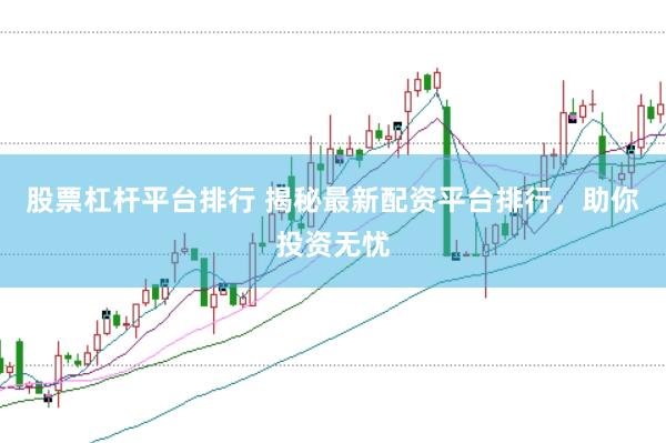 股票杠杆平台排行 揭秘最新配资平台排行，助你投资无忧
