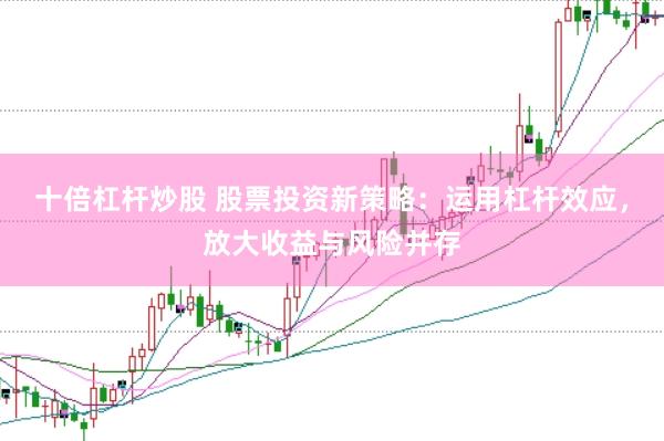 十倍杠杆炒股 股票投资新策略：运用杠杆效应，放大收益与风险并存