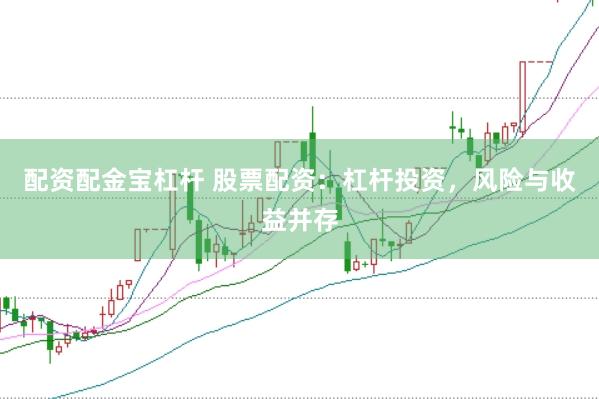 配资配金宝杠杆 股票配资:杠杆投资,风险与收益并存