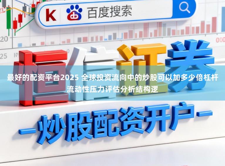 最好的配资平台2025 全球投资流向中的炒股可以加多少倍杠杆流动性压力评估分析结构逻