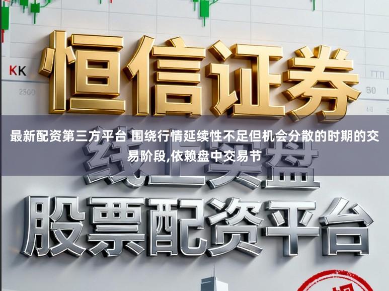 最新配资第三方平台 围绕行情延续性不足但机会分散的时期的交易阶段,依赖盘中交易节