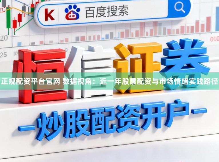 正规配资平台官网 数据视角：近一年股票配资与市场情绪实践路径