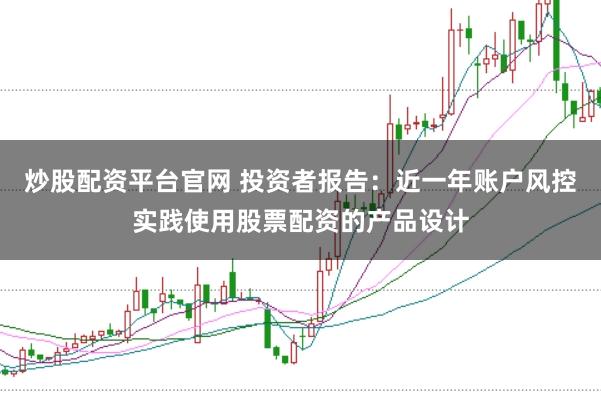 炒股配资平台官网 投资者报告：近一年账户风控实践使用股票配资的产品设计