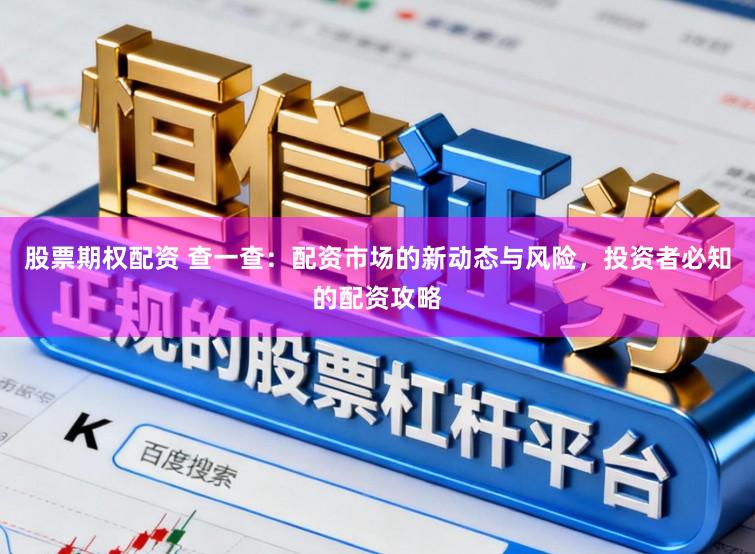 股票期权配资 查一查：配资市场的新动态与风险，投资者必知的配资攻略