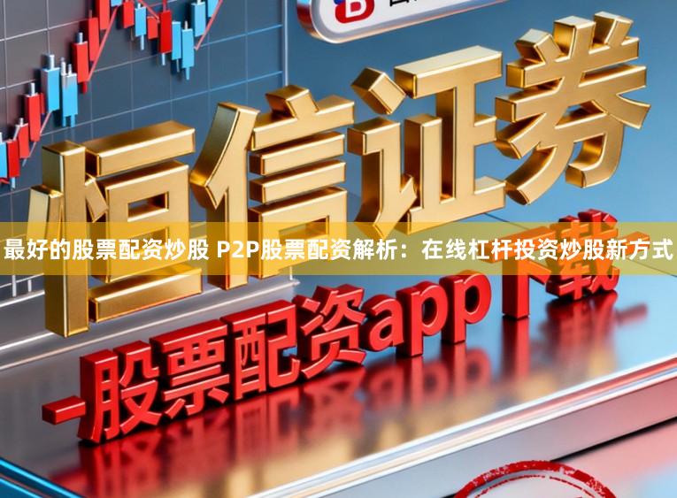 最好的股票配资炒股 P2P股票配资解析：在线杠杆投资炒股新方式