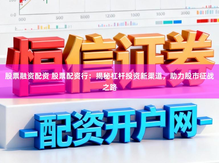 股票融资配资 股票配资行：揭秘杠杆投资新渠道，助力股市征战之路