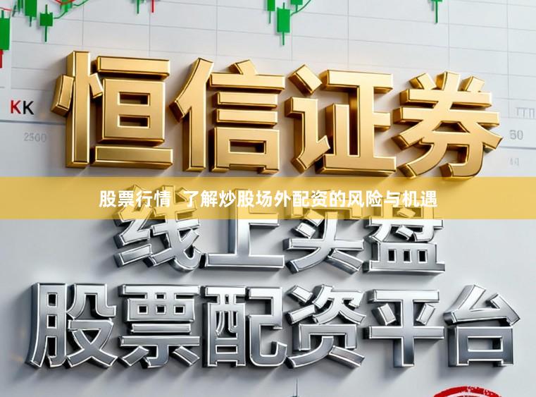 股票行情  了解炒股场外配资的风险与机遇