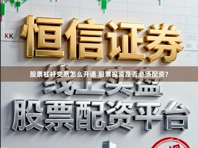 股票杠杆交易怎么开通 股票投资是否必须配资？