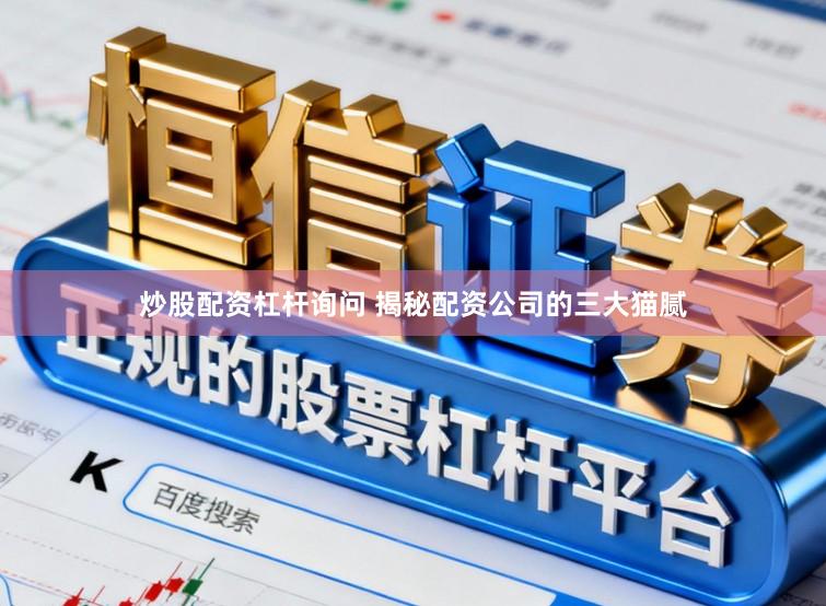 炒股配资杠杆询问 揭秘配资公司的三大猫腻