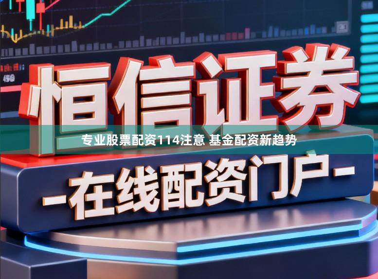 专业股票配资114注意 基金配资新趋势