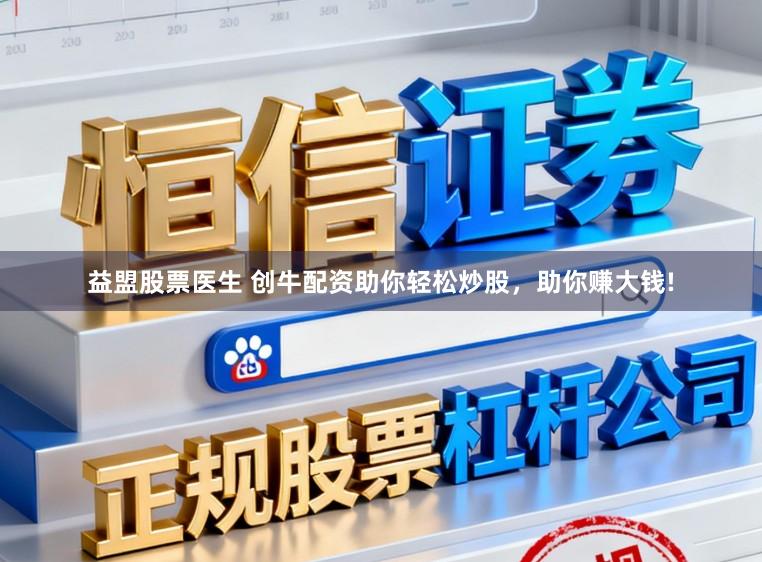 益盟股票医生 创牛配资助你轻松炒股，助你赚大钱!